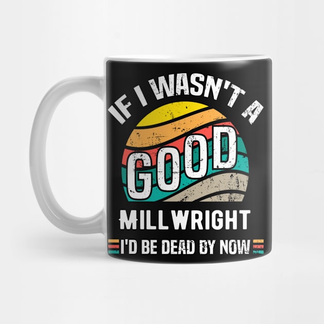 If I Wasn't a Good Millwright I'd Be Dead by Now Vintage by Spreadlove